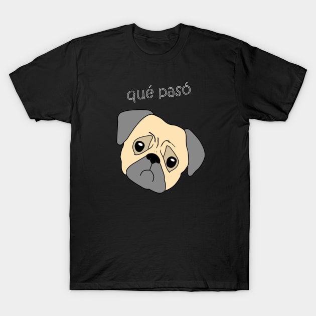 Que paso pug qué pasó dog T-Shirt by Underground Cargo